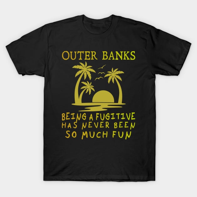 Outer Banks, Being a Fugitive has never been so much fun T-Shirt by Blended Designs